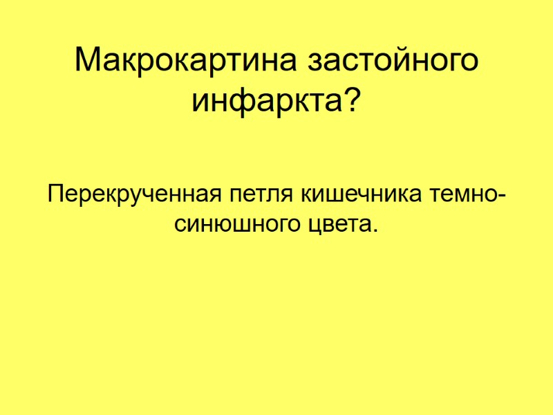 Макрокартина застойного инфаркта? Перекрученная петля кишечника темно-синюшного цвета.